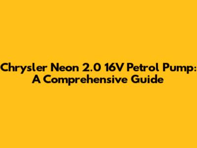Chrysler Neon 2.0 16V Petrol Pump: A Comprehensive Guide