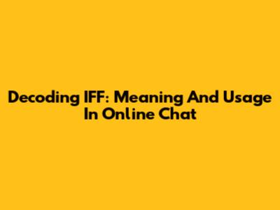Decoding IFF: Meaning And Usage In Online Chat