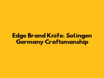 Edge Brand Knife: Solingen Germany Craftsmanship