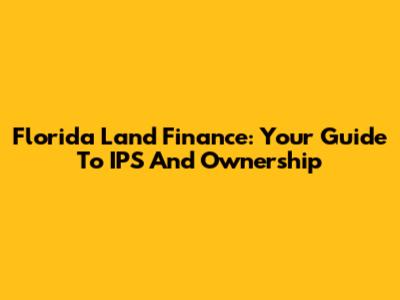 Florida Land Finance: Your Guide To IPS And Ownership