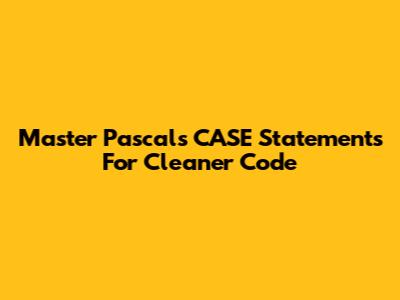Master Pascal's CASE Statements For Cleaner Code