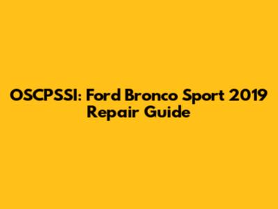 OSCPSSI: Ford Bronco Sport 2019 Repair Guide