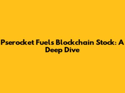 Pserocket Fuels Blockchain Stock: A Deep Dive