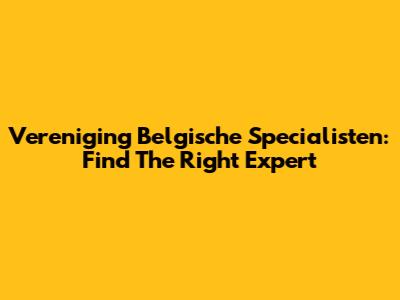 Vereniging Belgische Specialisten: Find The Right Expert